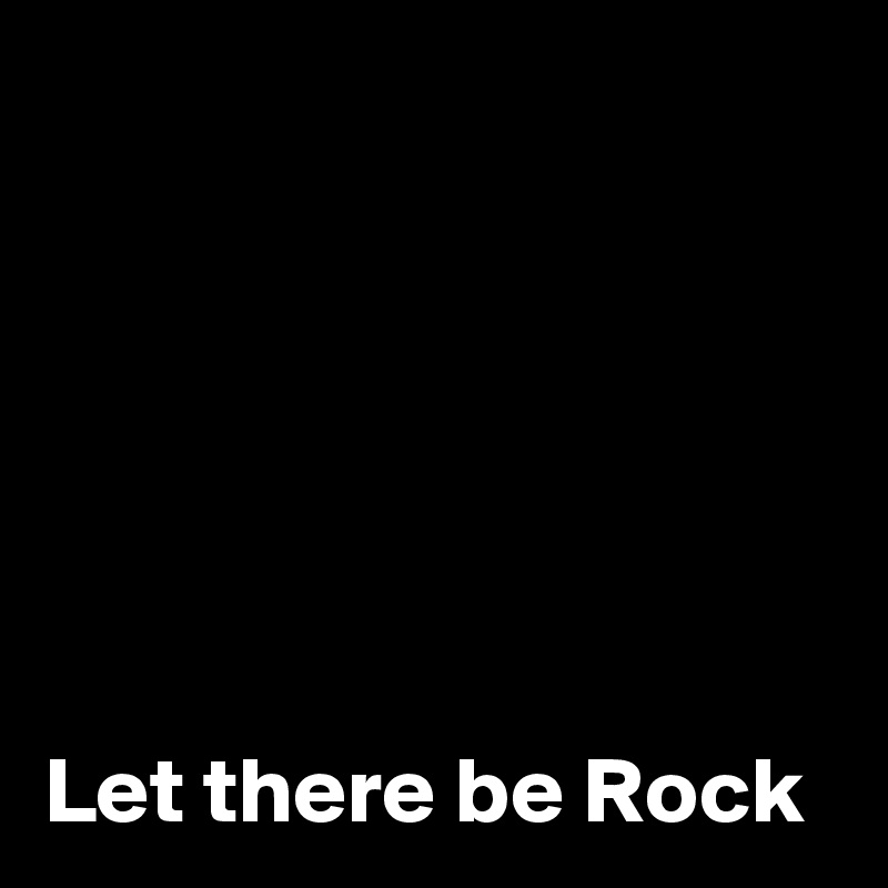 






Let there be Rock