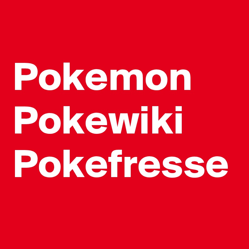 
Pokemon
Pokewiki
Pokefresse