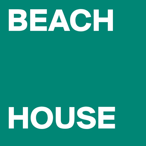 BEACH


HOUSE