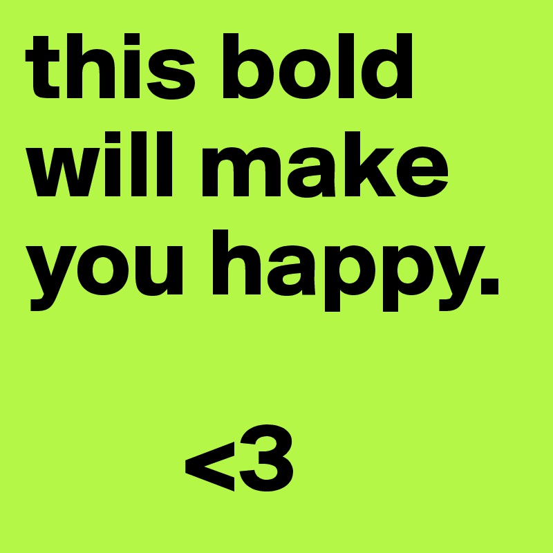 this bold will make you happy.

        <3