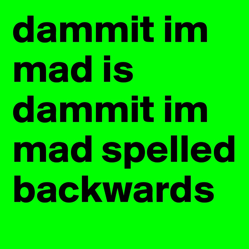 dammit im mad is dammit im mad spelled backwards