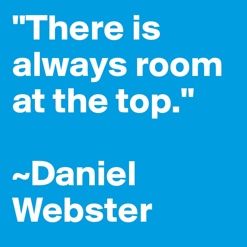 There Is Always Room At The Top Daniel Webster Post By