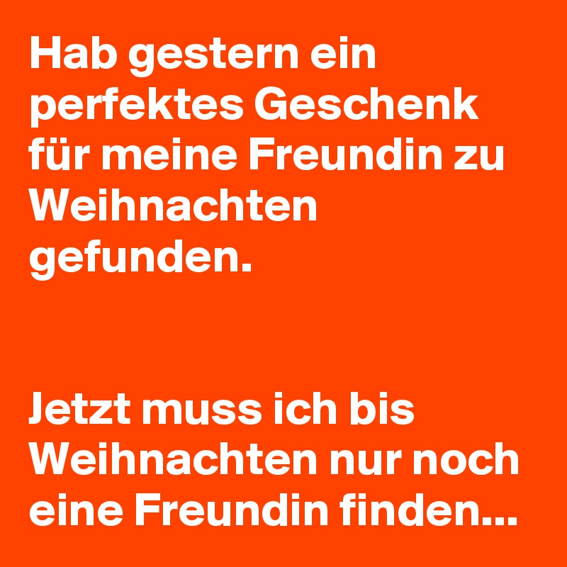 Hab Gestern Ein Perfektes Geschenk Fur Meine Freundin Zu Weihnachten Gefunden Jetzt Muss Ich Bis Weihnachten Nur Noch Eine Freundin Finden Post By Lichtwaechter On Boldomatic