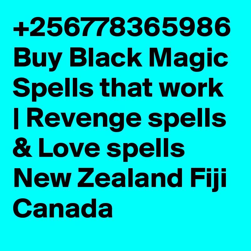 +256778365986 Buy Black Magic Spells that work | Revenge spells & Love spells New Zealand Fiji Canada