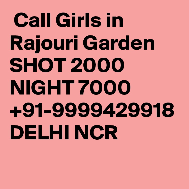  Call Girls in Rajouri Garden  SHOT 2000 NIGHT 7000 +91-9999429918 DELHI NCR