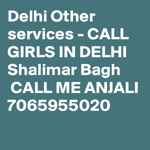 Delhi Other services - CALL GIRLS IN DELHI Shalimar Bagh
 CALL ME ANJALI 7065955020
