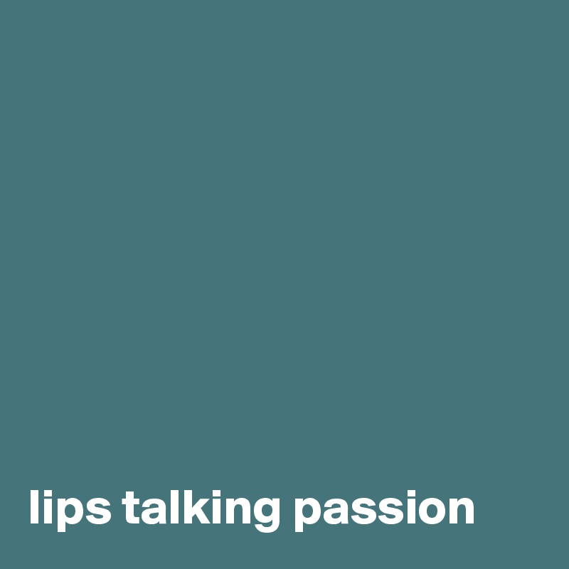 








lips talking passion