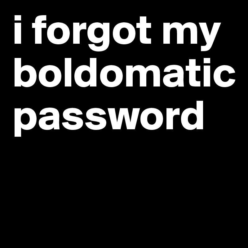i forgot my boldomatic password

