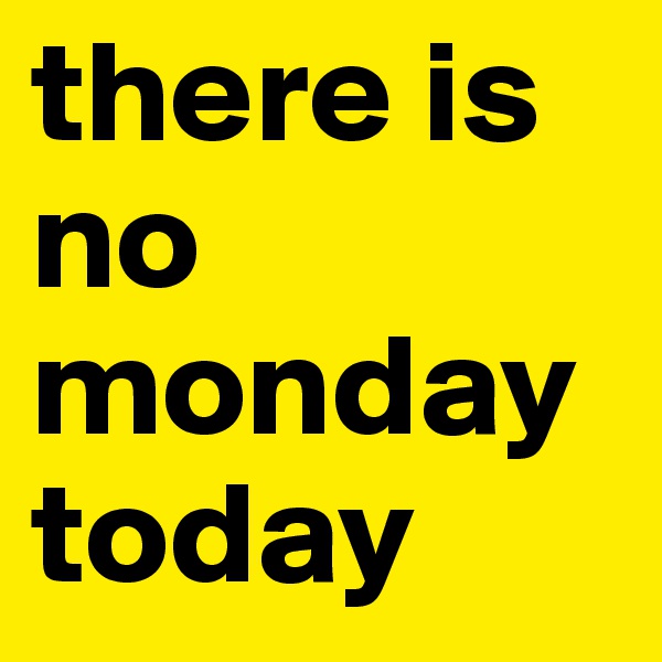 there is no monday today