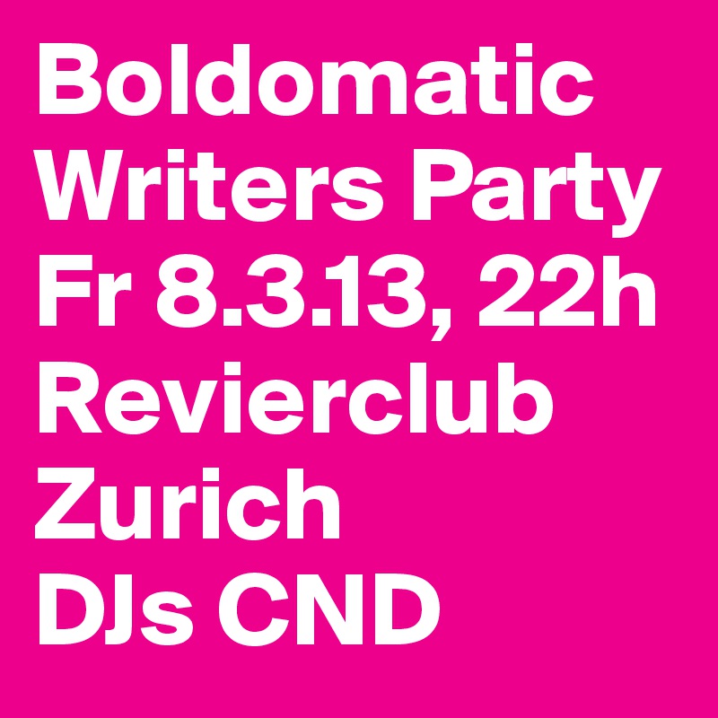 Boldomatic Writers Party
Fr 8.3.13, 22h
Revierclub
Zurich
DJs CND