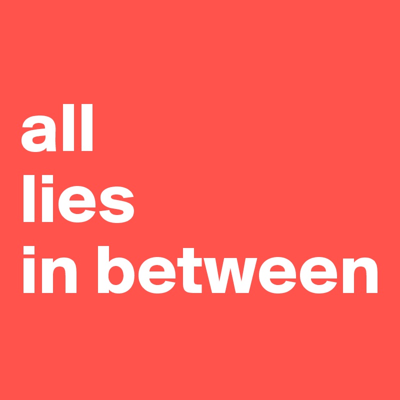 
all
lies
in between