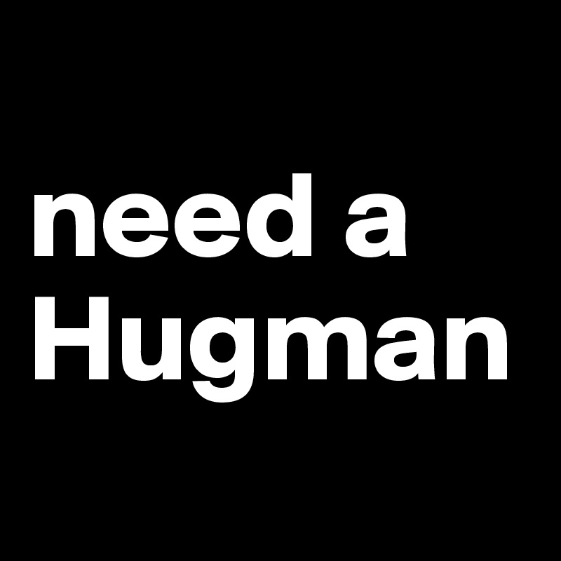 
need a Hugman
