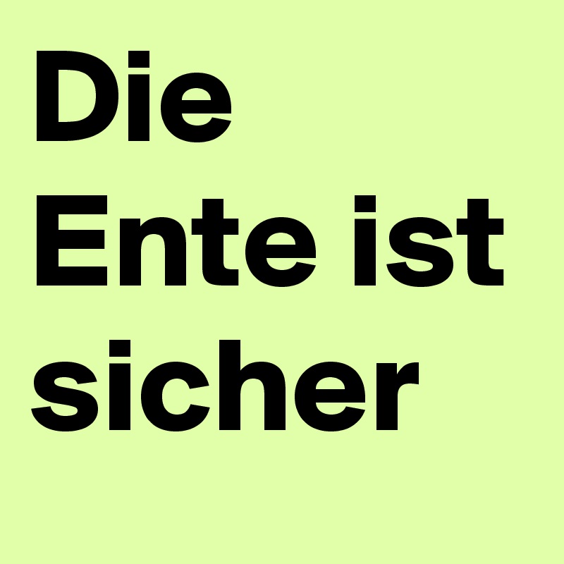 Die Ente ist sicher
