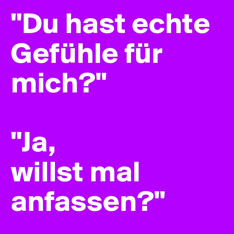 Du Hast Echte Gefuhle Fur Mich Ja Willst Mal Anfassen Post By Loupi4614 On Boldomatic