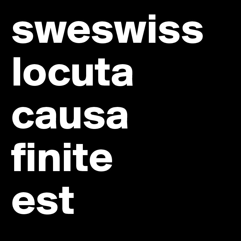 sweswiss locuta causa finite 
est