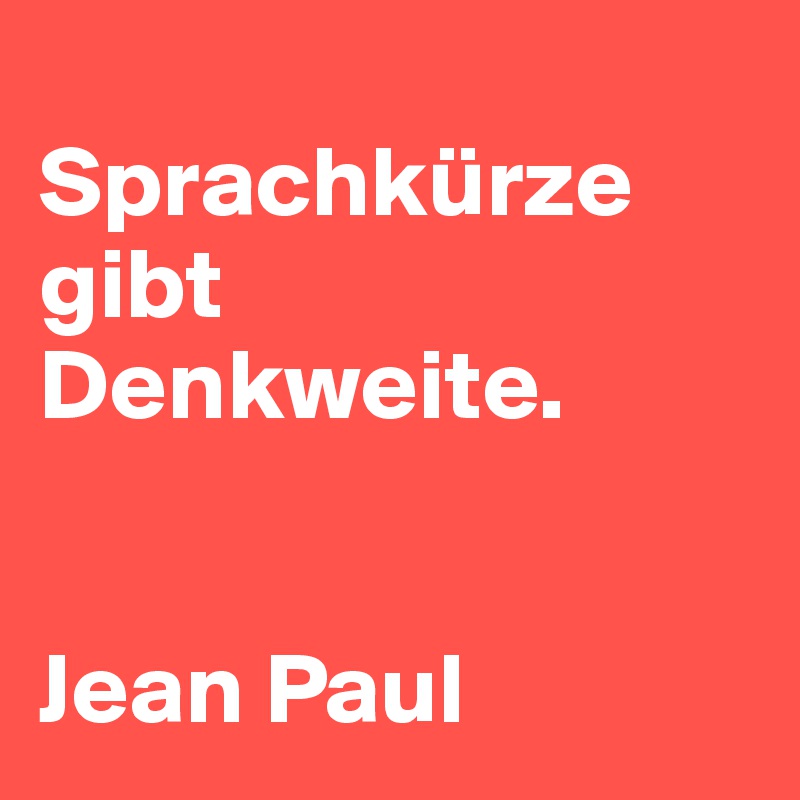 
Sprachkürze gibt Denkweite. 


Jean Paul