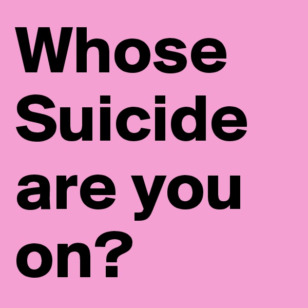 Whose Suicide are you on?