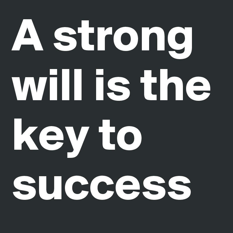 A strong will is the key to success