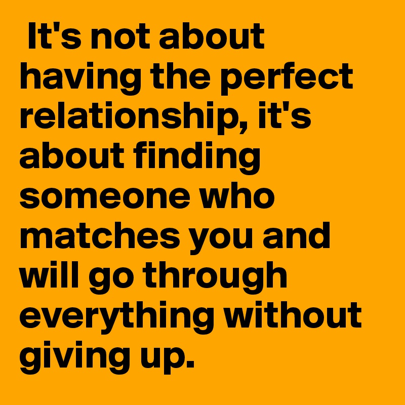 It's not about having the perfect relationship, it's about finding ...