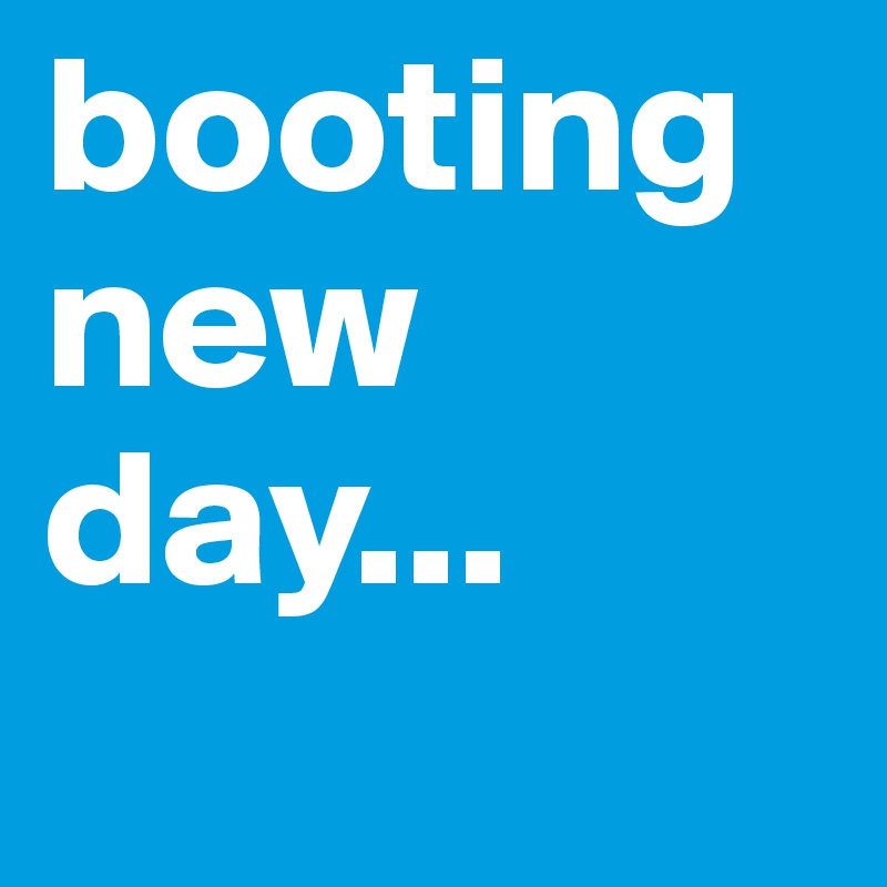 booting new day...
