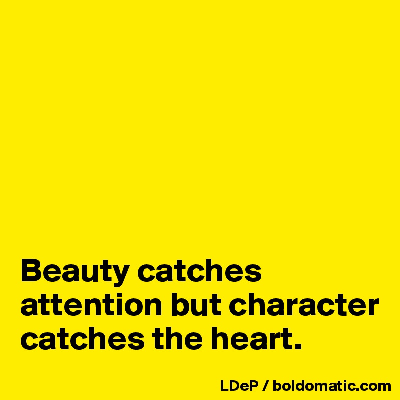 






Beauty catches attention but character catches the heart. 
