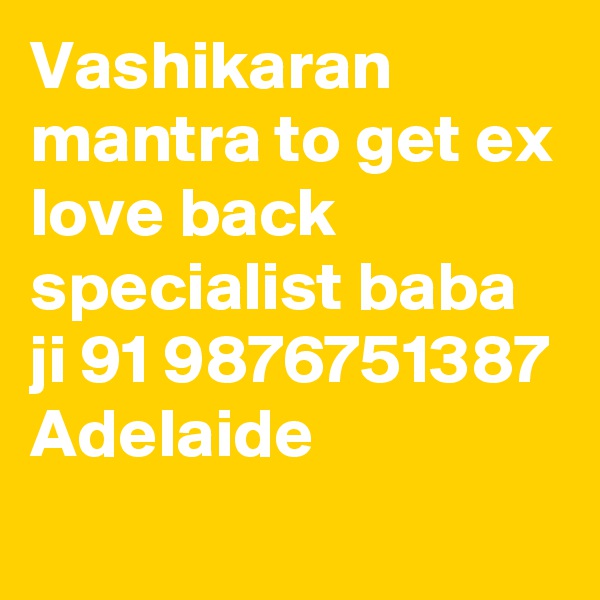 Vashikaran mantra to get ex love back specialist baba ji 91 9876751387 Adelaide
