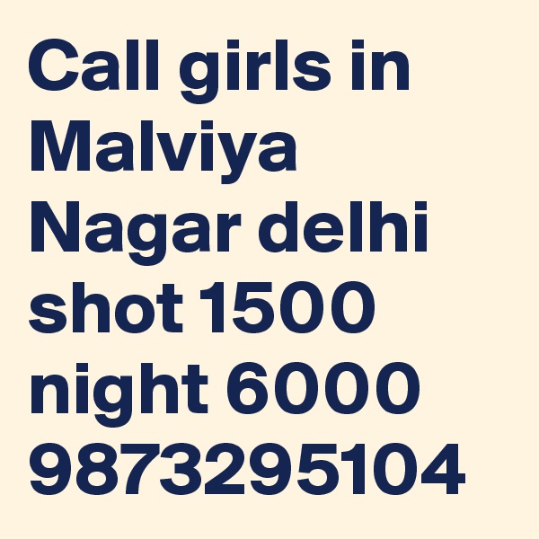 Call girls in Malviya Nagar delhi shot 1500 night 6000 9873295104