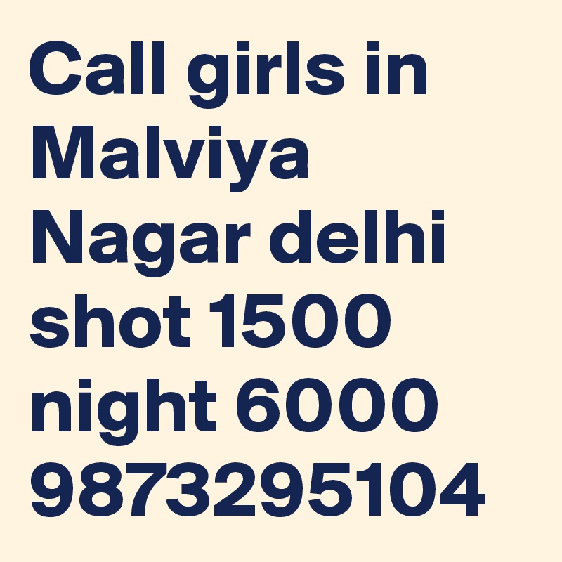 Call girls in Malviya Nagar delhi shot 1500 night 6000 9873295104