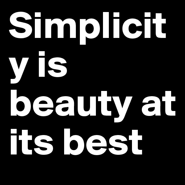 Simplicity is beauty at its best