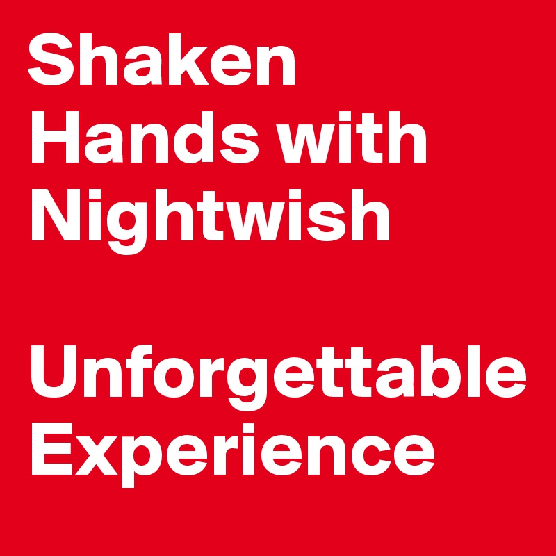Shaken Hands with Nightwish

Unforgettable    Experience 