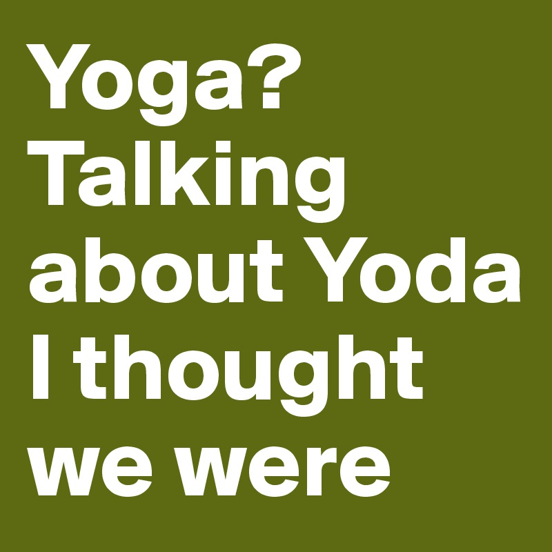 Yoga? Talking about Yoda I thought we were - Post by Fabriciuz on ...