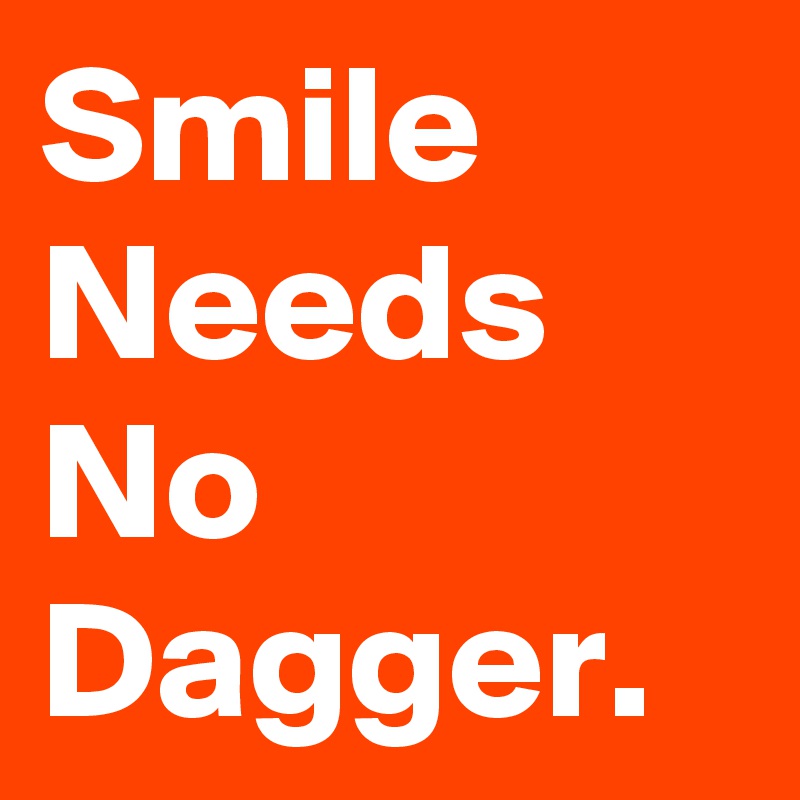 Smile Needs No Dagger.