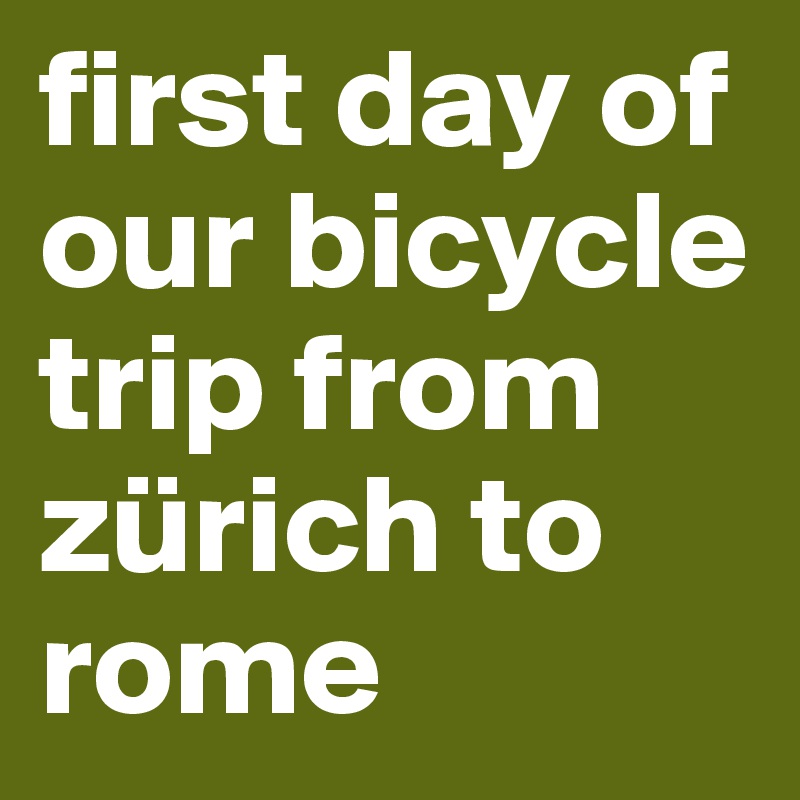 first day of our bicycle trip from zürich to rome