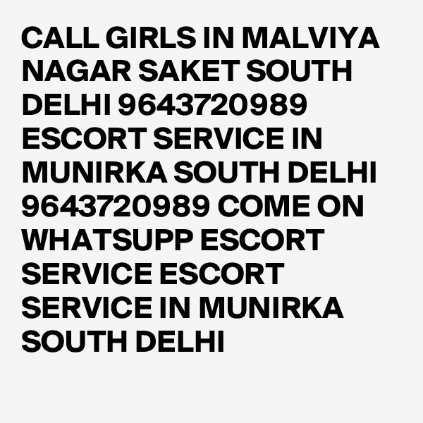 CALL GIRLS IN MALVIYA NAGAR SAKET SOUTH DELHI 9643720989 ESCORT SERVICE IN MUNIRKA SOUTH DELHI 9643720989 COME ON WHATSUPP ESCORT SERVICE ESCORT SERVICE IN MUNIRKA SOUTH DELHI
