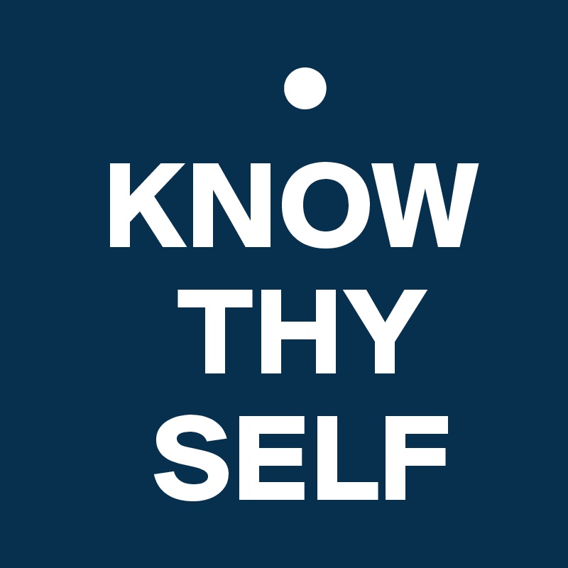           •
   KNOW
      THY
     SELF