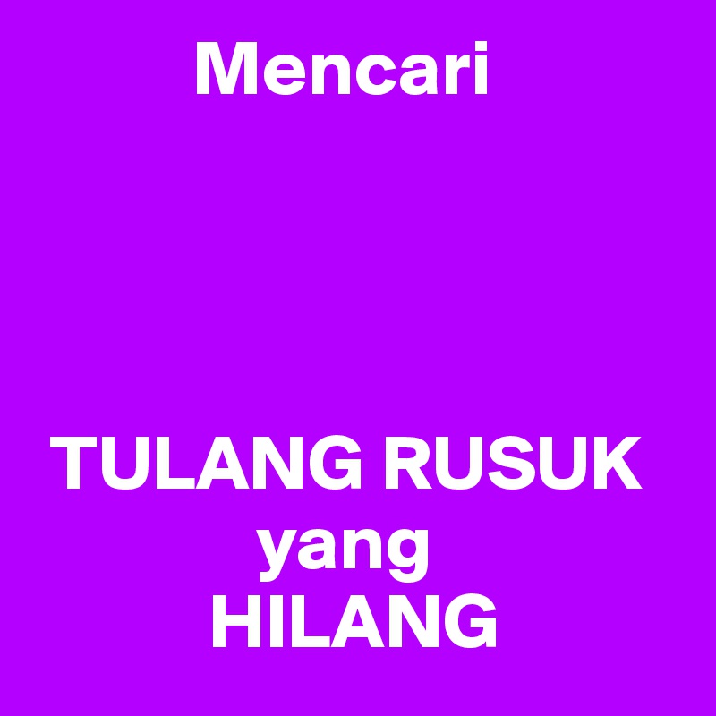           Mencari




 TULANG RUSUK
              yang 
           HILANG