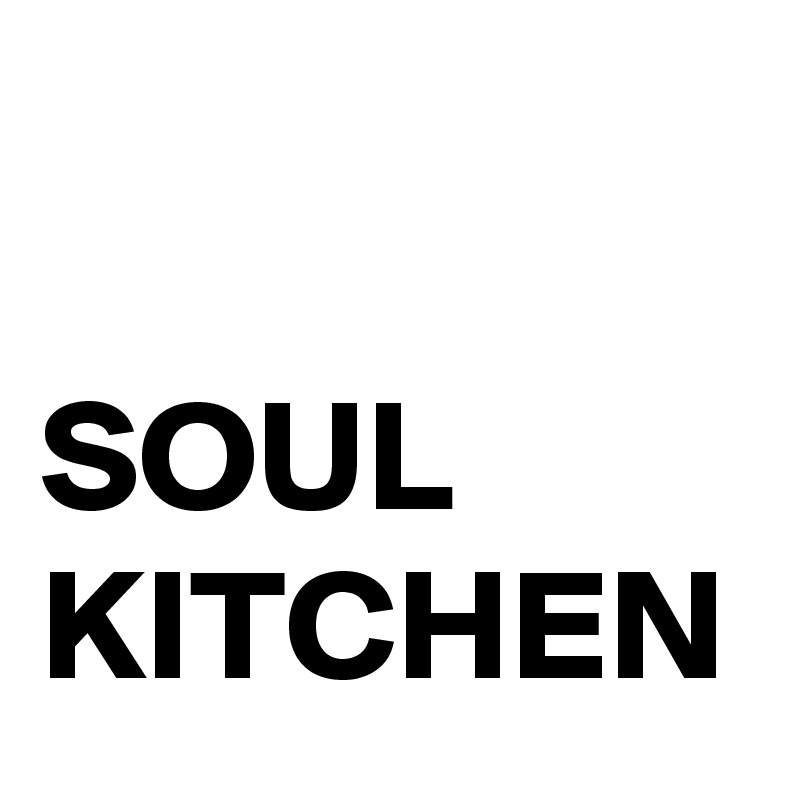 

SOUL
KITCHEN