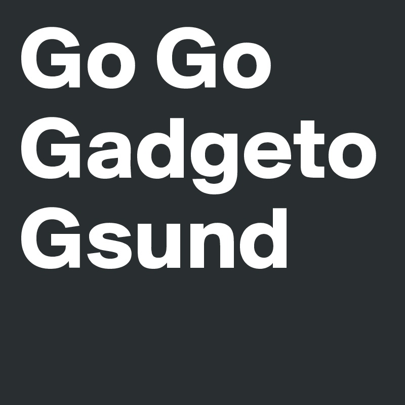 Go Go Gadgeto Gsund   
