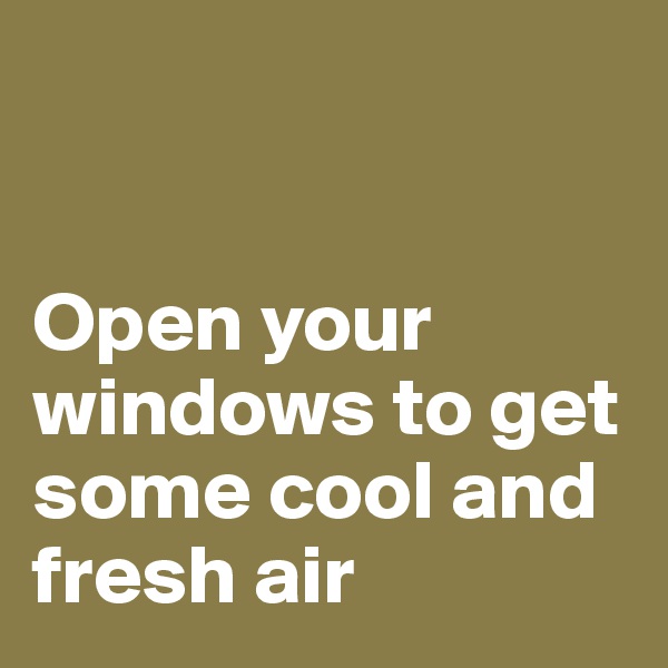 


Open your windows to get some cool and fresh air 