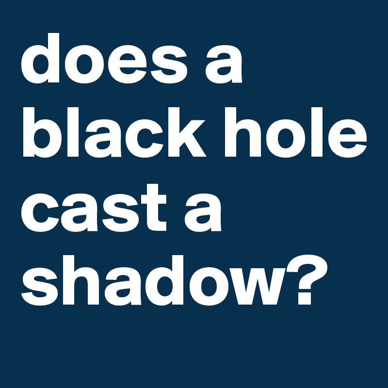 does a black hole cast a shadow?