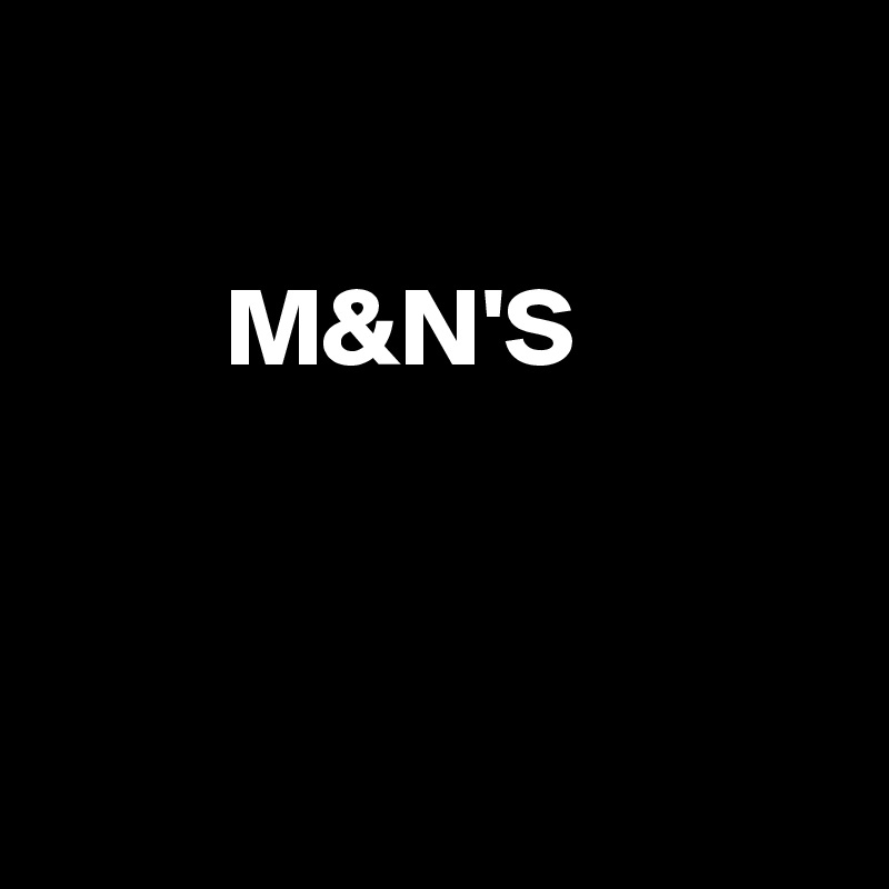 

        M&N'S



