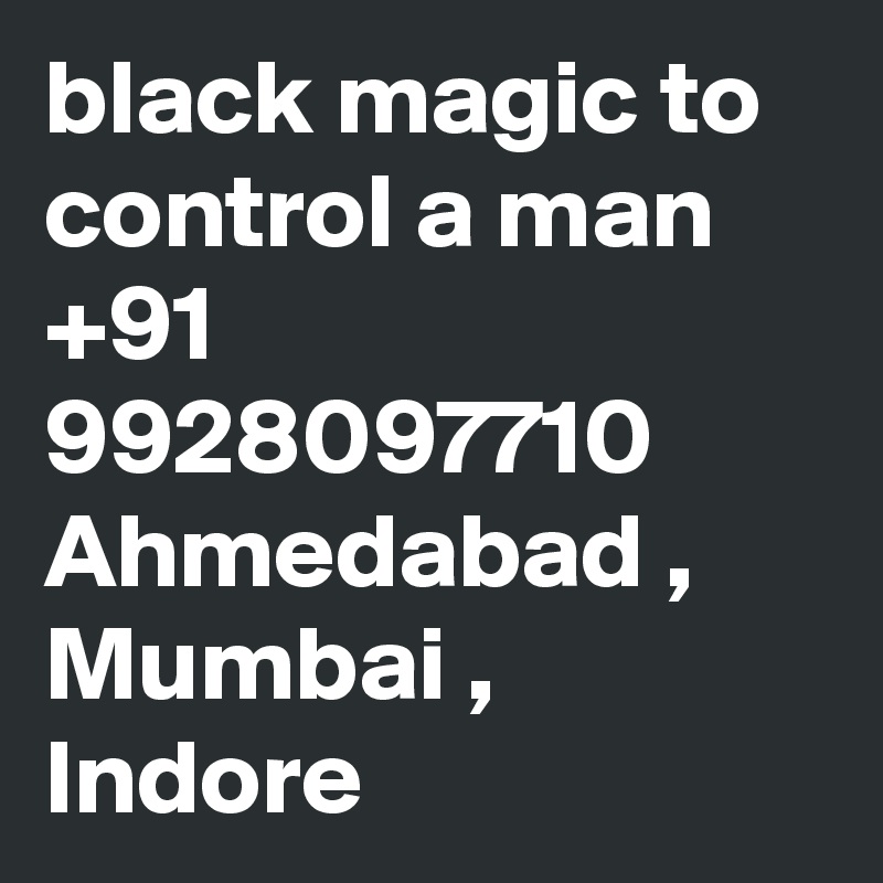 black magic to control a man +91 9928097710 Ahmedabad , Mumbai , Indore