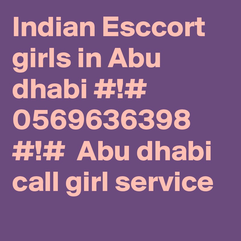 Indian Esccort girls in Abu dhabi #!# 0569636398 #!#  Abu dhabi call girl service  