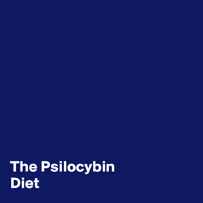 








The Psilocybin
Diet 