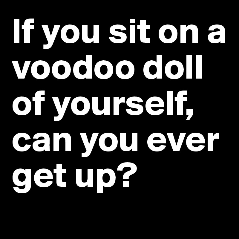 voodoo doll of yourself