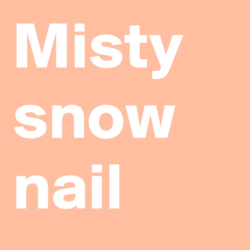 Misty snow nail