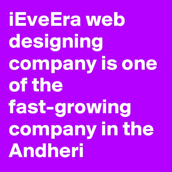 iEveEra web designing company is one of the fast-growing company in the Andheri 