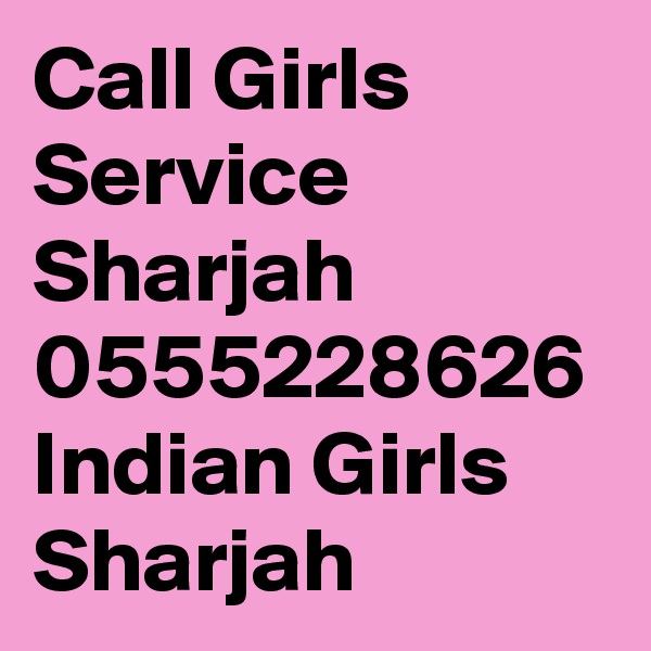 Call Girls Service Sharjah 0555228626 Indian Girls Sharjah