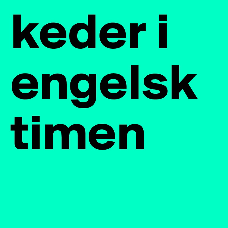 keder i engelsk timen
