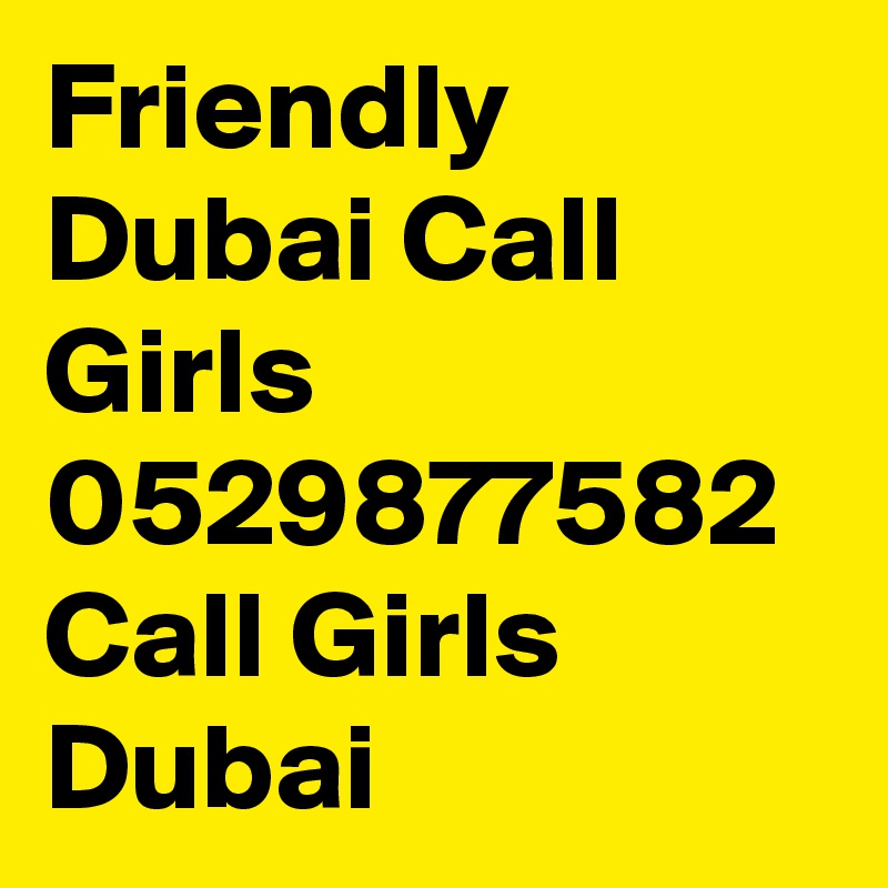 Friendly Dubai Call Girls 0529877582 Call Girls Dubai